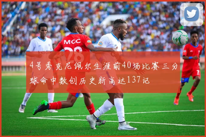 4号秀克尼佩尔生涯前40场比赛三分球命中数创历史新高达137记