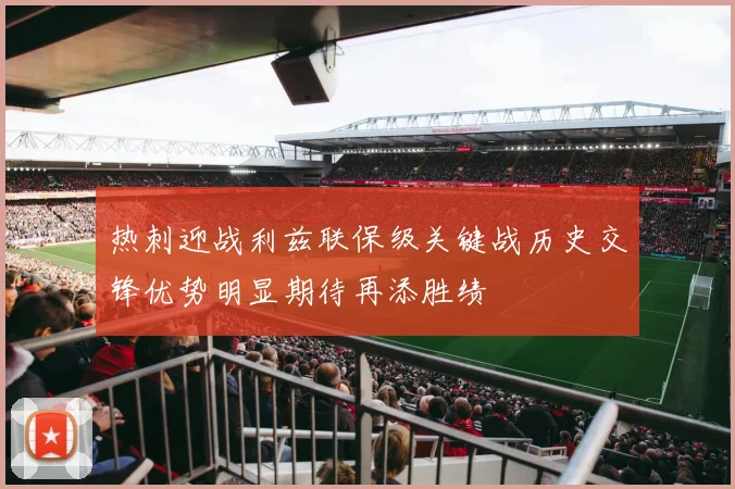 热刺迎战利兹联保级关键战历史交锋优势明显期待再添胜绩