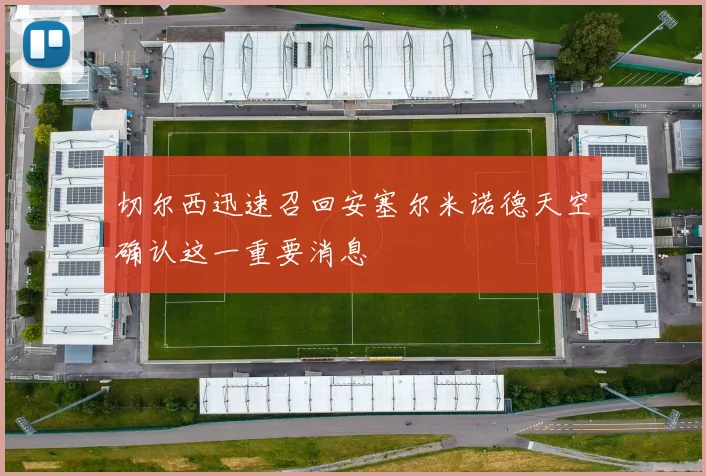 切尔西迅速召回安塞尔米诺德天空确认这一重要消息